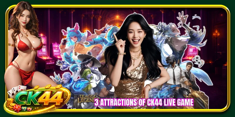 3 Attractions of CK44 live game