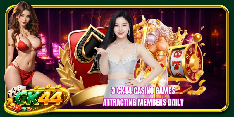 3 CK44 casino games attracting members daily