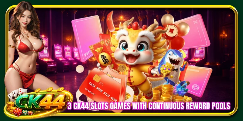 3 CK44 slots games with continuous reward pools