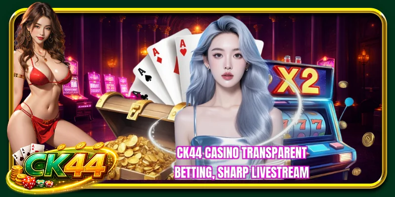 CK44 casino transparent betting, sharp livestream