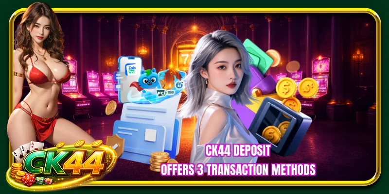 CK44 deposit offers 3 transaction methods