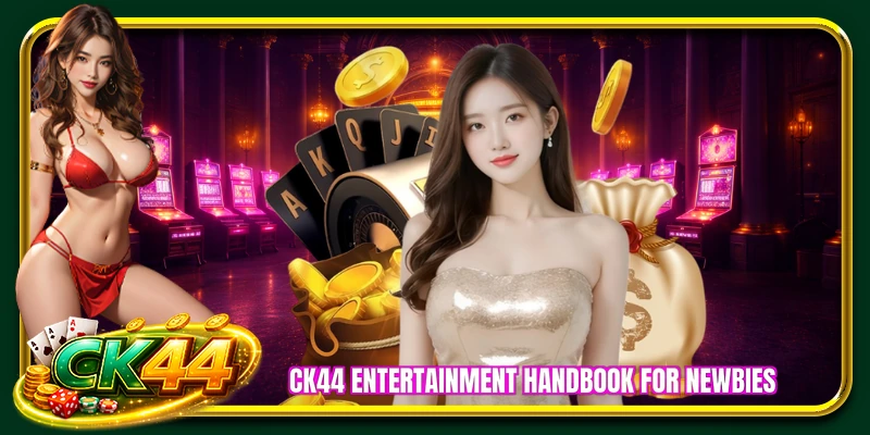 CK44 entertainment handbook for newbies