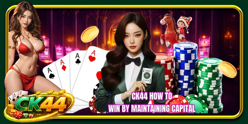 CK44 how to win by maintaining capital