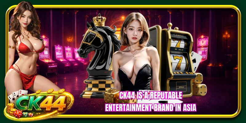 CK44 is a reputable entertainment brand in Asia