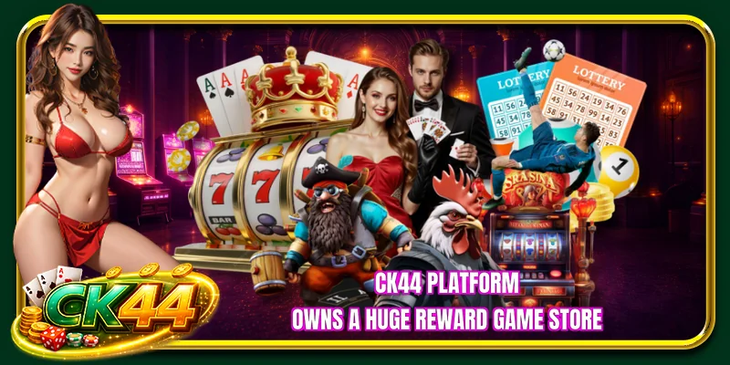 CK44 platform owns a huge reward game store
