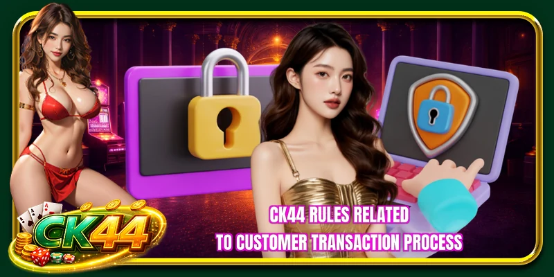 CK44 Rules related to customer transaction process