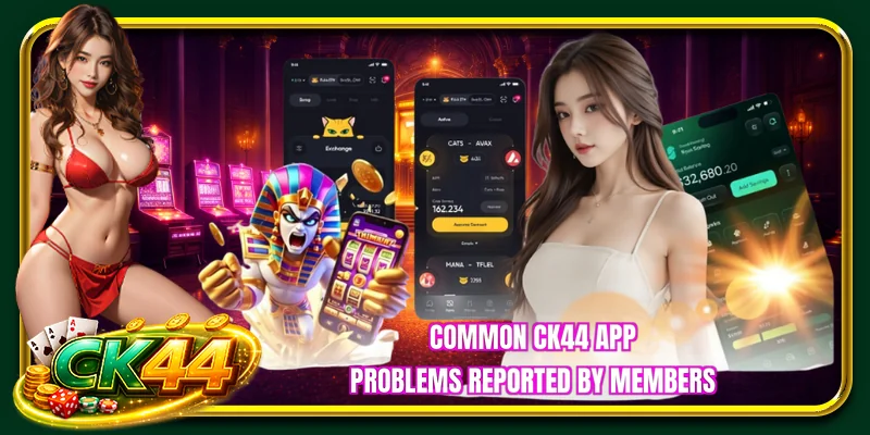 Common CK44 app problems reported by members