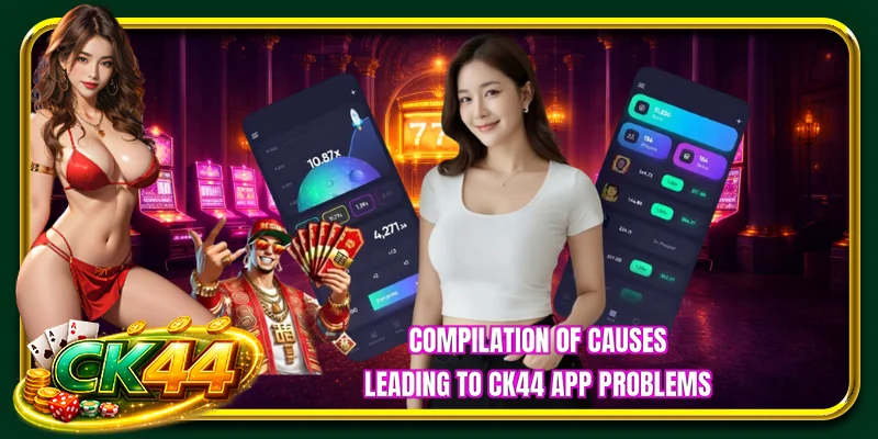 Compilation of causes leading to CK44 app problems