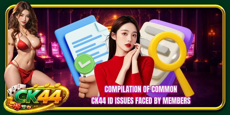 Compilation of common CK44 ID issues faced by members