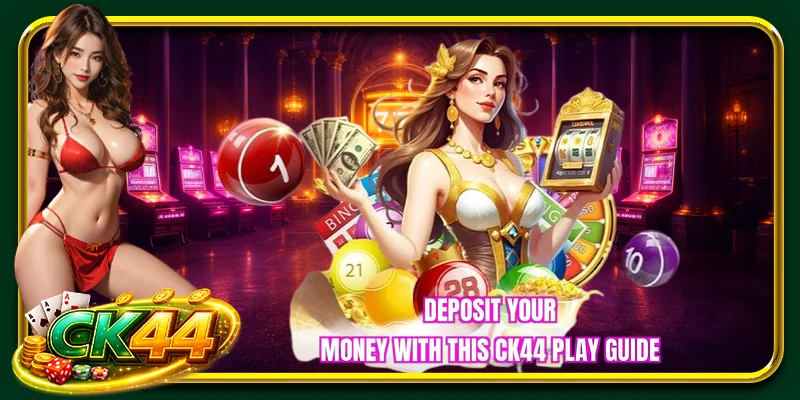 Deposit your money with this CK44 play guide