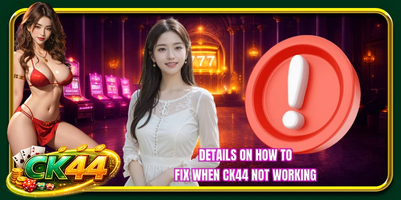 Details on how to fix when CK44 Not Working