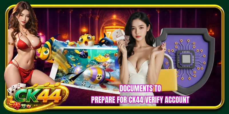 Documents to prepare for CK44 verify account
