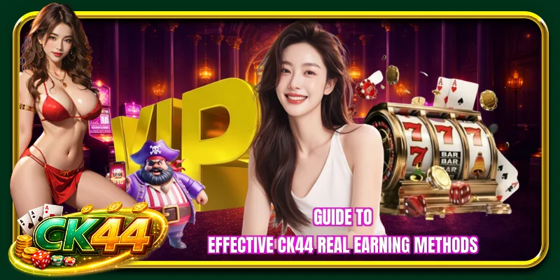 Guide to effective CK44 real earning methods