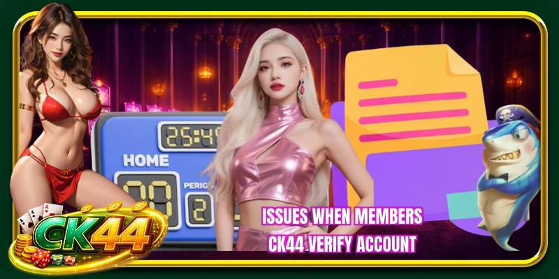 Issues when members CK44 verify account