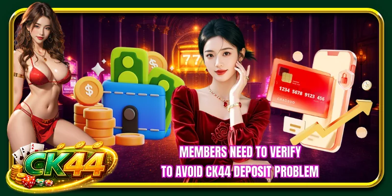 Members need to verify to avoid CK44 deposit problem