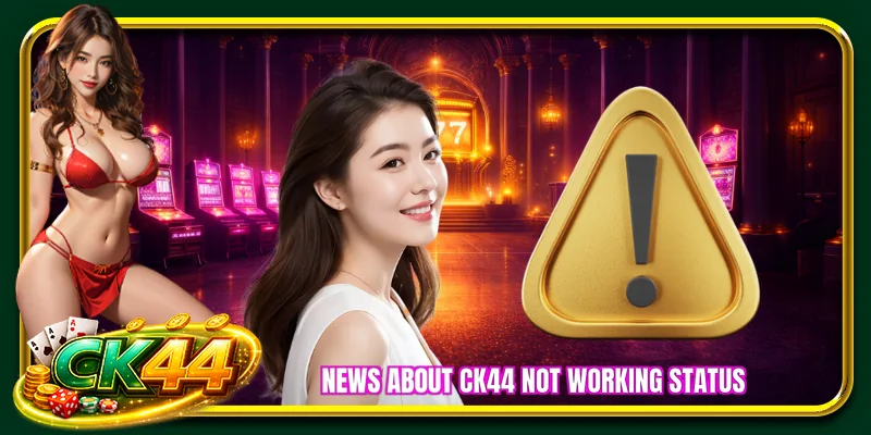 News about CK44 Not Working status