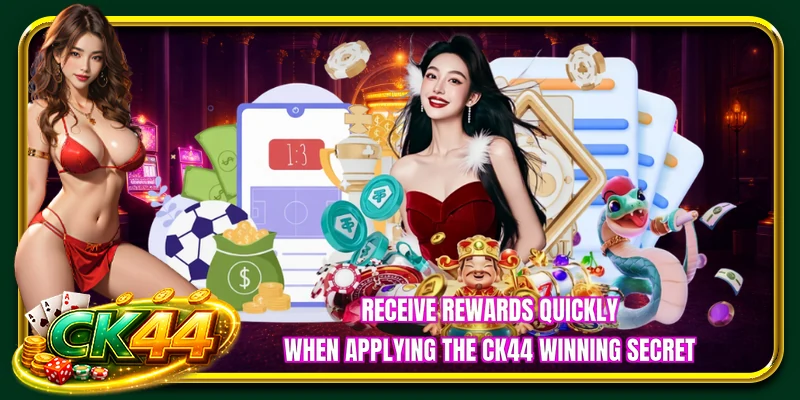 Receive rewards quickly when applying the CK44 winning secret