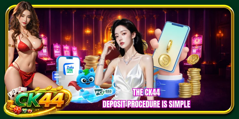 The CK44 deposit procedure is simple