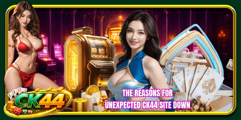The reasons for unexpected CK44 site down