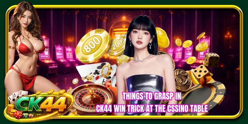 Things to grasp in CK44 win trick at the cssino table