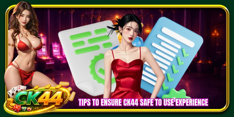 Tips to ensure CK44 safe to use experience