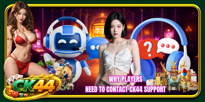 Why players need to contact CK44 Support